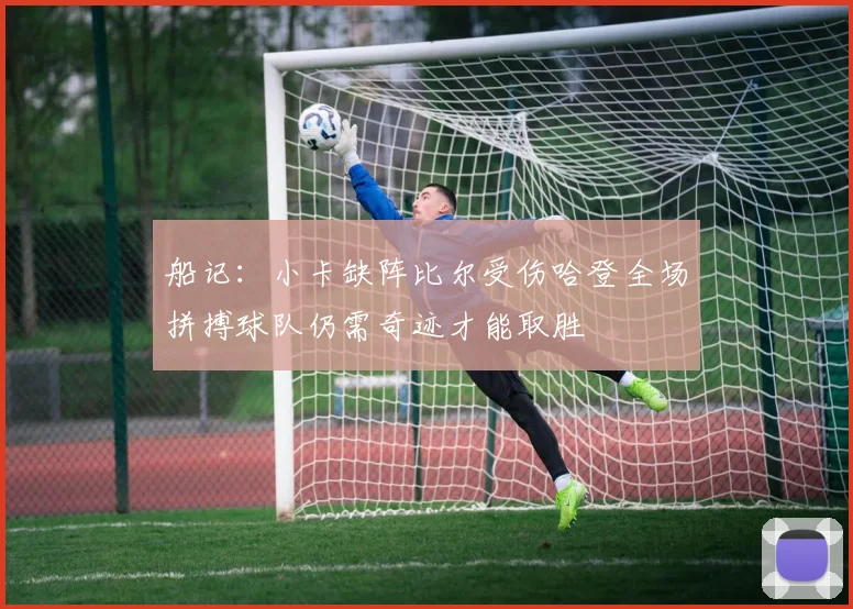 船记：小卡缺阵比尔受伤哈登全场拼搏球队仍需奇迹才能取胜