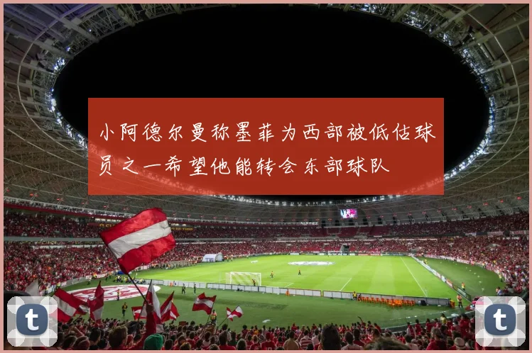 小阿德尔曼称墨菲为西部被低估球员之一希望他能转会东部球队